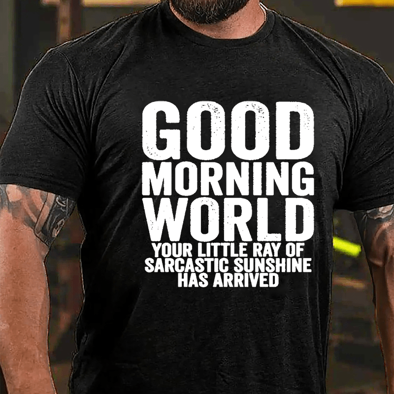 Good Morning World Your Little Ray Of Sarcastic Sunshine Has Arrived Cotton T-shirt-Maturelion