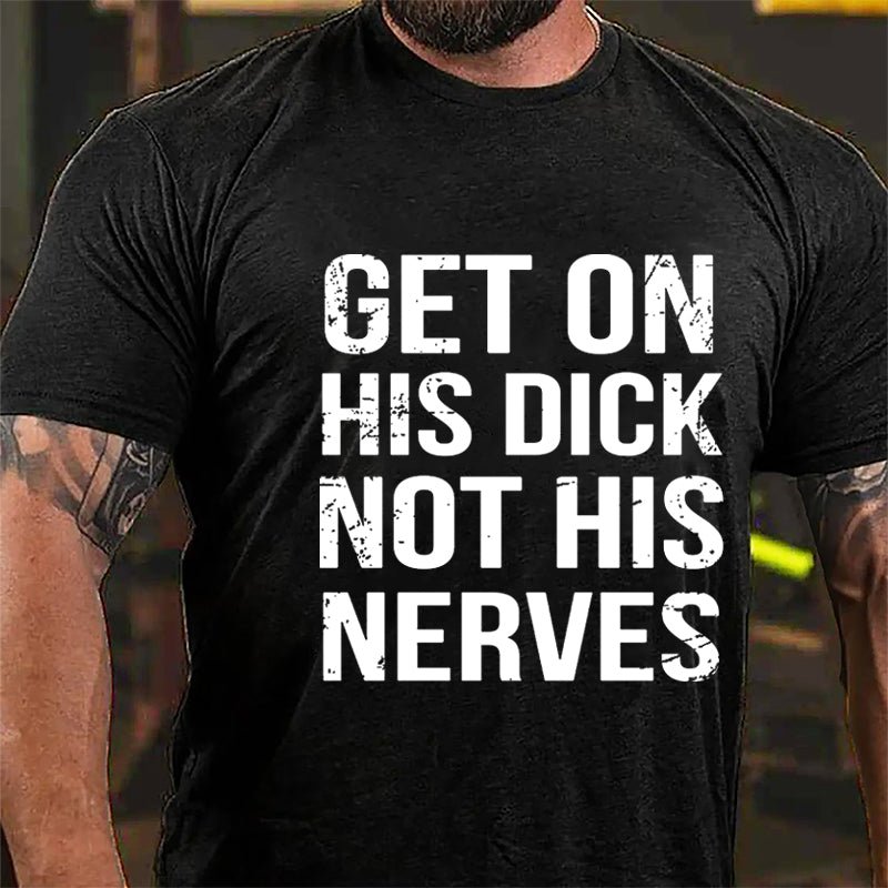 Get On His Dick Not His Nerves Cotton T-shirt-Maturelion