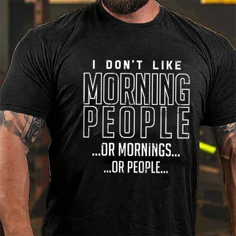 I Don't Like Morning People Or Mornings Or People Cotton T-shirt-Maturelion