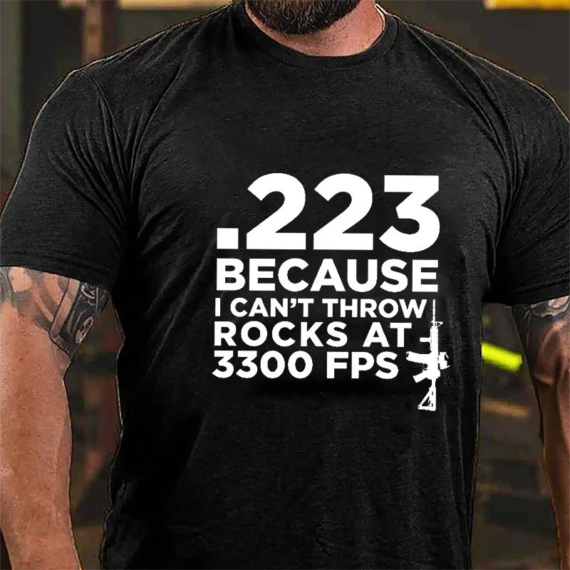 .223 Because U Can't Throw Rocks At 3300 FPS Cotton T-shirt (Free Customization)