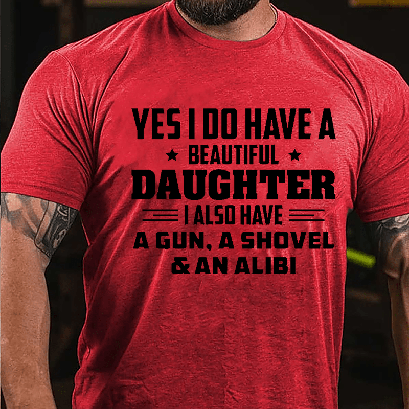 Yes I Do Have A Beautiful Daughter I Also Have A Gun A Shovel & An Alibi Cotton T-shirt-Maturelion