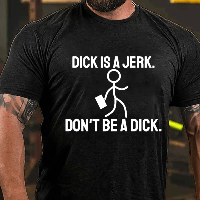 Dick Is A Jerk Don't Be A Dick Cotton T-shirt-Maturelion