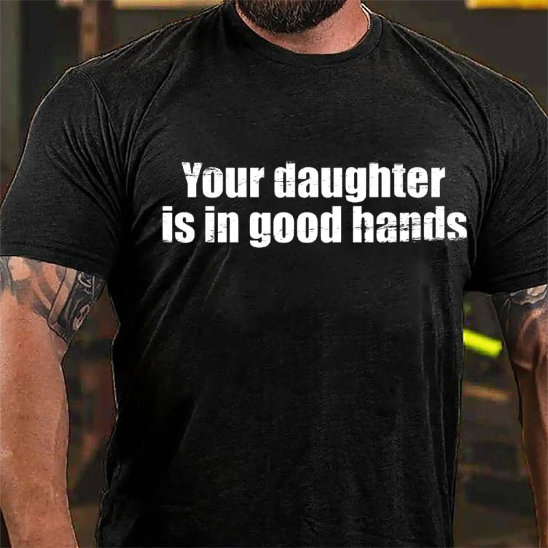 Your Daughter Is In Good Hands Cotton T-shirt-Maturelion