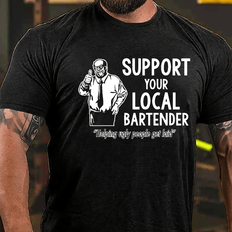 Support Your Local Bartender Helping Ugly People Get Laid Cotton T-shirt-Maturelion