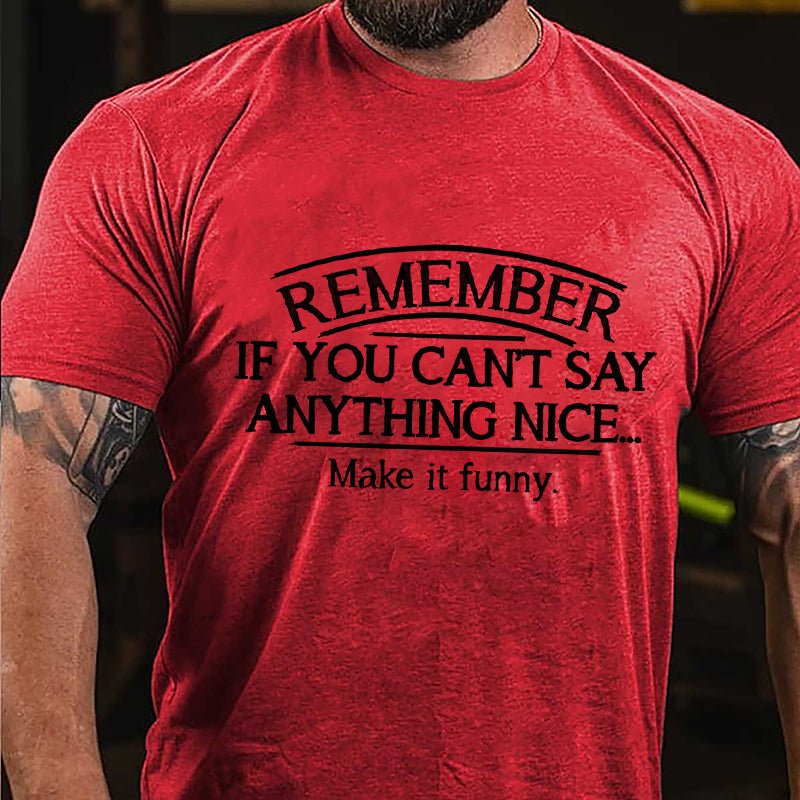 Remember If You Can't Say Anything Nice Make It Funny Cotton T-shirt-Maturelion