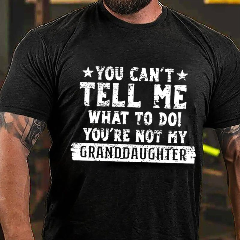 You Can't Tell Me What To Do You're Not My Granddaughter Funny Men's Cotton T-shirt-Maturelion