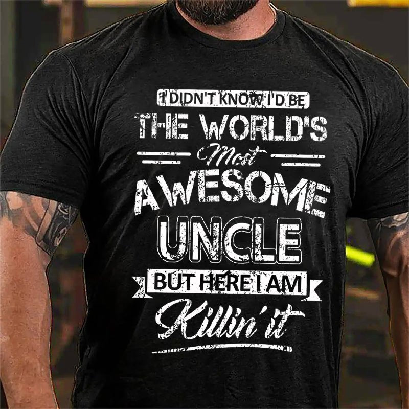 I Didn't Know I'd Be The World's Most Awesome Uncle But Here I'm Killin' It Funny Cotton T-shirt-Maturelion