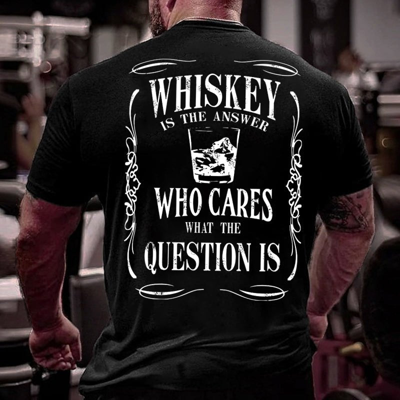 Whiskey Is The Answer Who Cares What The Question Is Cotton T-shirt-Maturelion