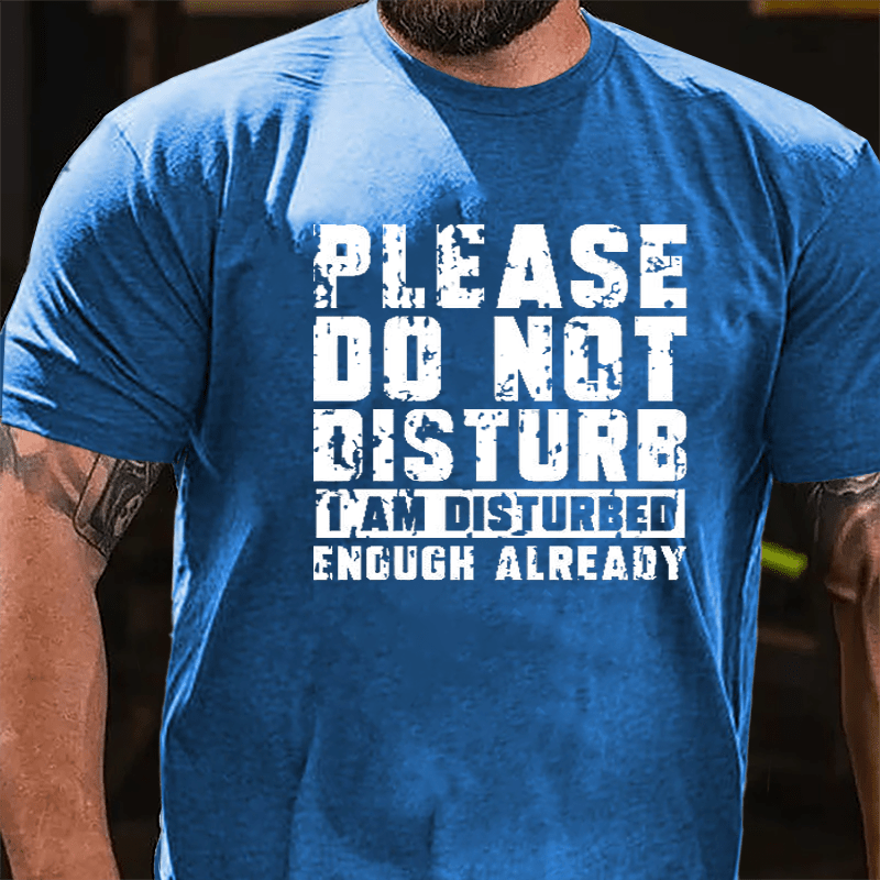 Please Do Not Disturb I Am Disturbed Enough Already Cotton T-shirt (Free Customization)-Maturelion
