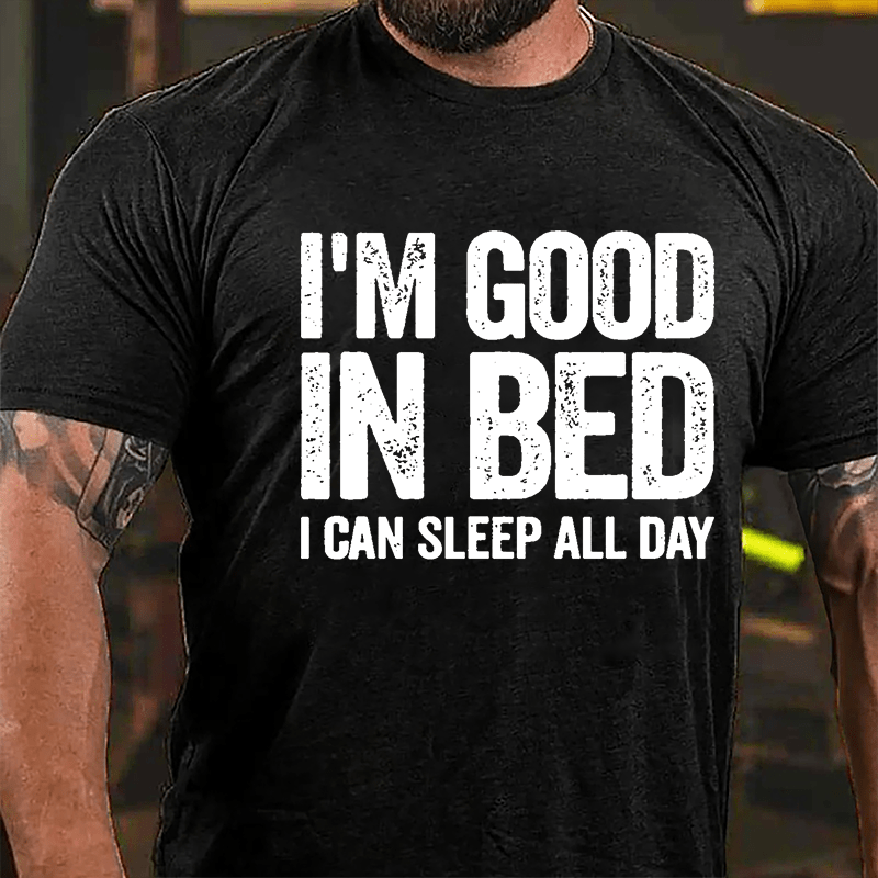 I'm Good In Bed I Can Sleep All Day Cotton T-shirt-Maturelion