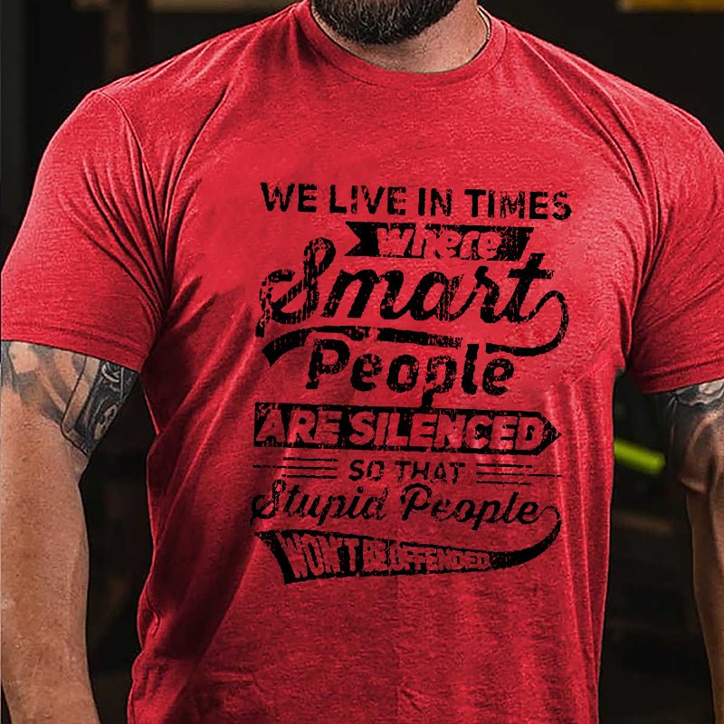We Live In Times Where Smart People Are Silenced So That Stupid People Won't Be Offended Cotton T-shirt-Maturelion