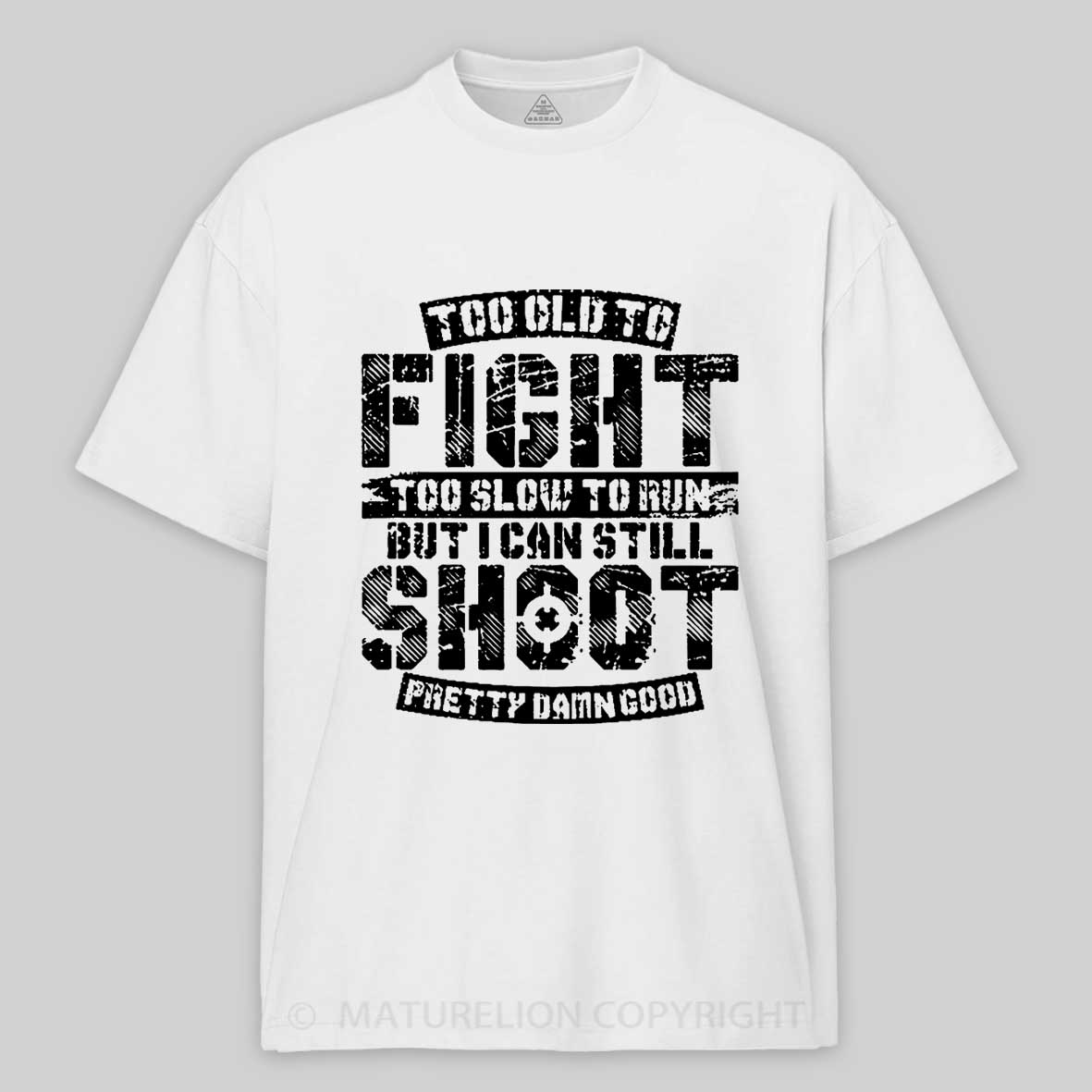 Too Old To Fight Too Slow To Run But I Can Still Shoot Pretty Damn Good Cotton T-shirt 