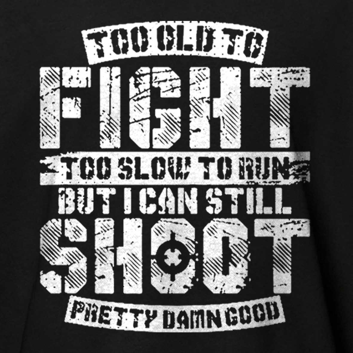 Too Old To Fight Too Slow To Run But I Can Still Shoot Pretty Damn Good Cotton T-shirt 