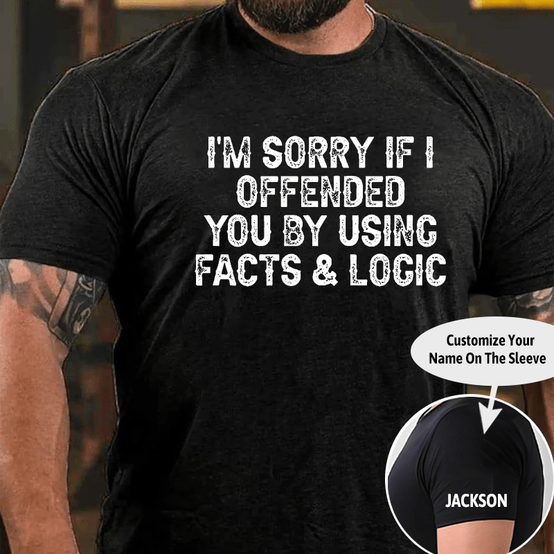 I'm Sorry If I Offended You By Using Facts and Logic Funny Cotton T-shirt (Free Customization)-Maturelion