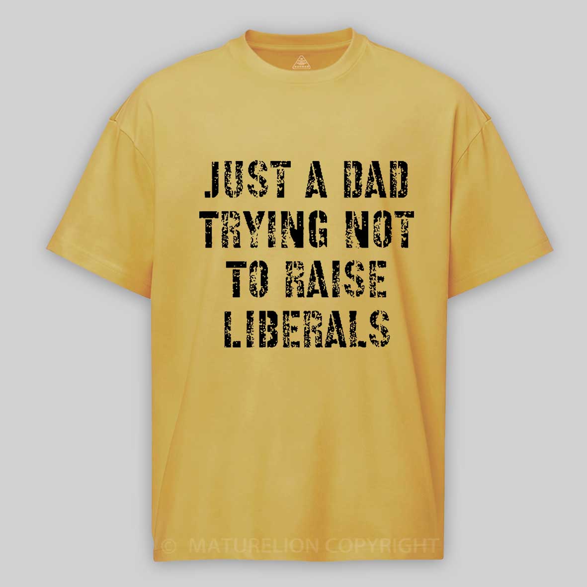 Maturelion Just A Dad Trying Not To Raise A Liberal T-Shirt