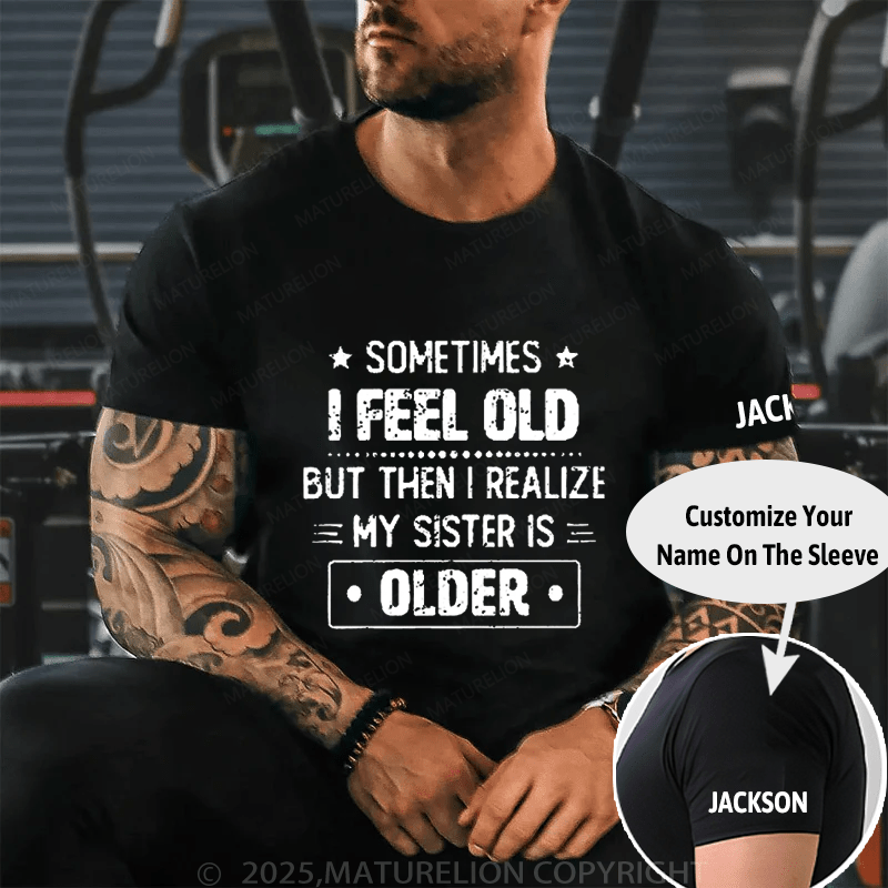 Sometimes I Feel Old But Then I Realize My Sister Is Older Funny Cotton T-shirt -Maturelion