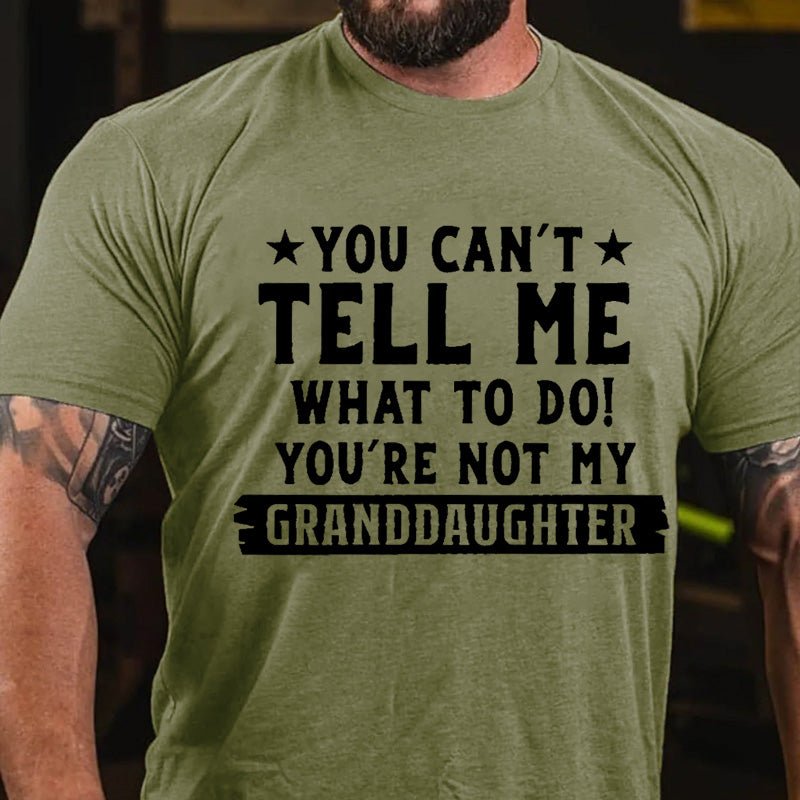 You Can't Tell Me What To Do You Are Not My Granddaughter Cotton T-shirt -Maturelion
