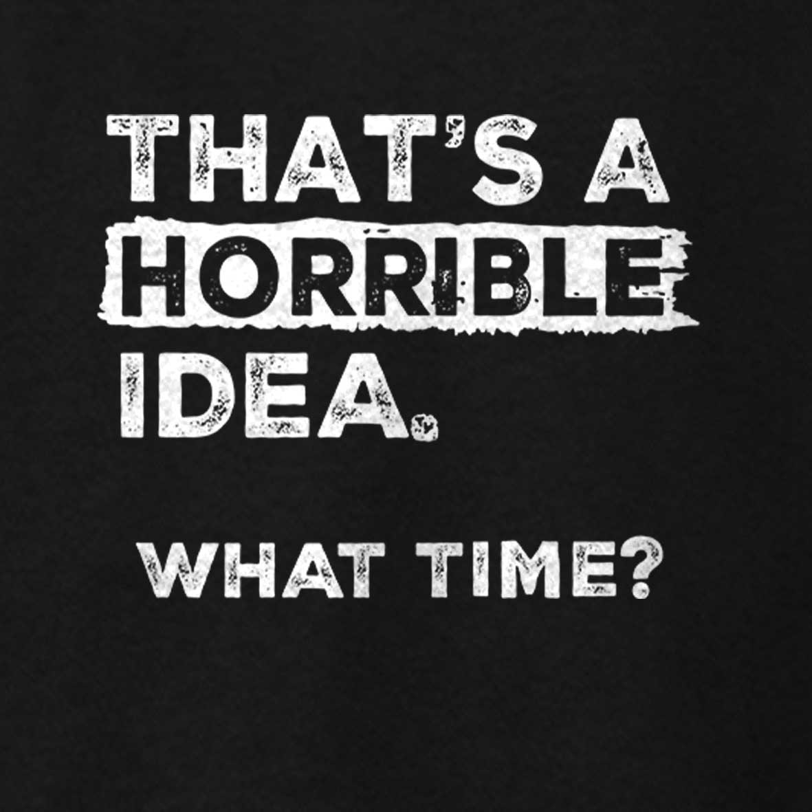 Maturelion That Is A Horrible Idea What Time? Sarcastic Humor Cotton T-shirt 