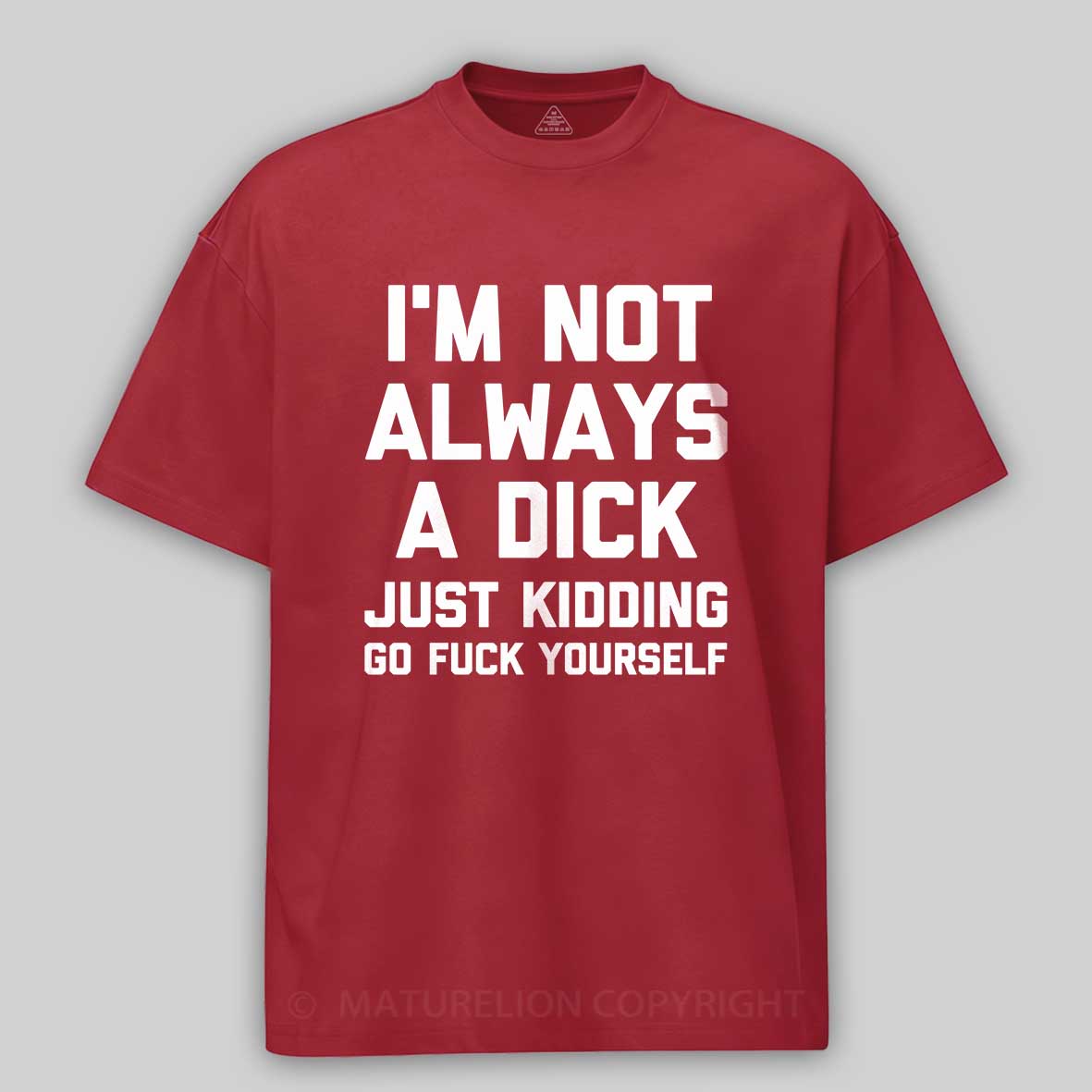 Maturelion I'm Not Always A Dick (Just Kidding, Go Fuck Yourself) Unisex Cotton T-shirt -Maturelion