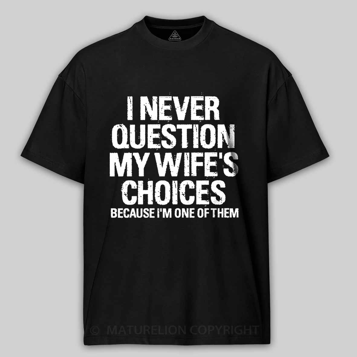 Maturelion I Never Question My Wife's Choices Because I Am One Of Them Cotton T-shirt 