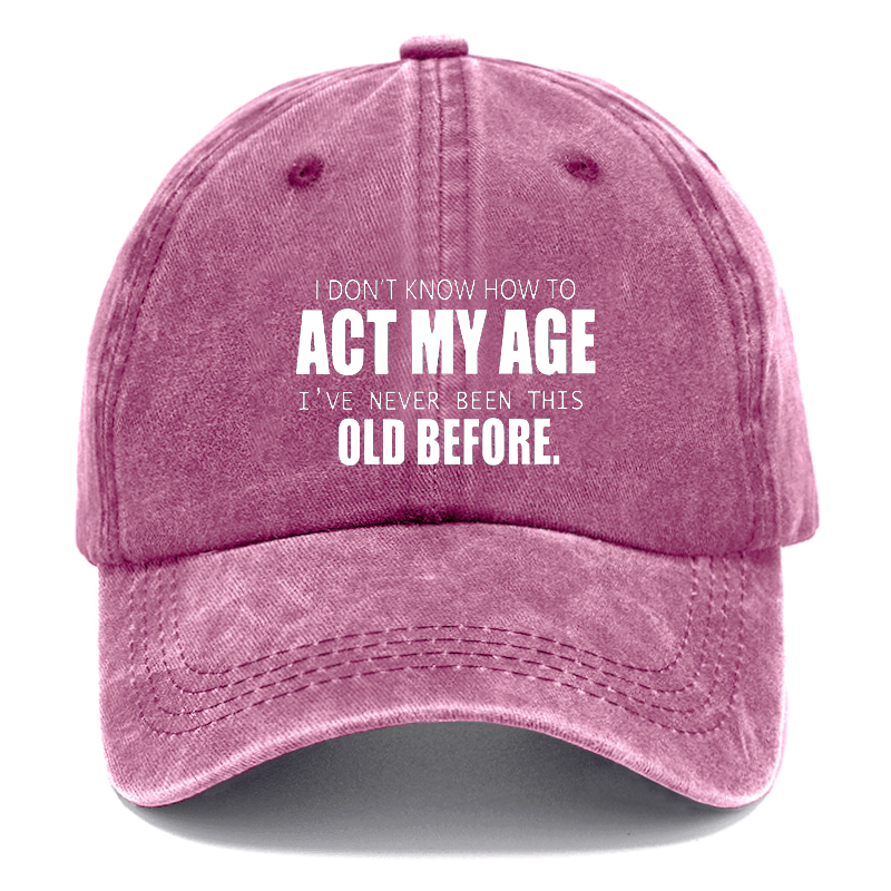 I Don't Know How To Act My Age I've Never Been This Old Before Cap-Maturelion