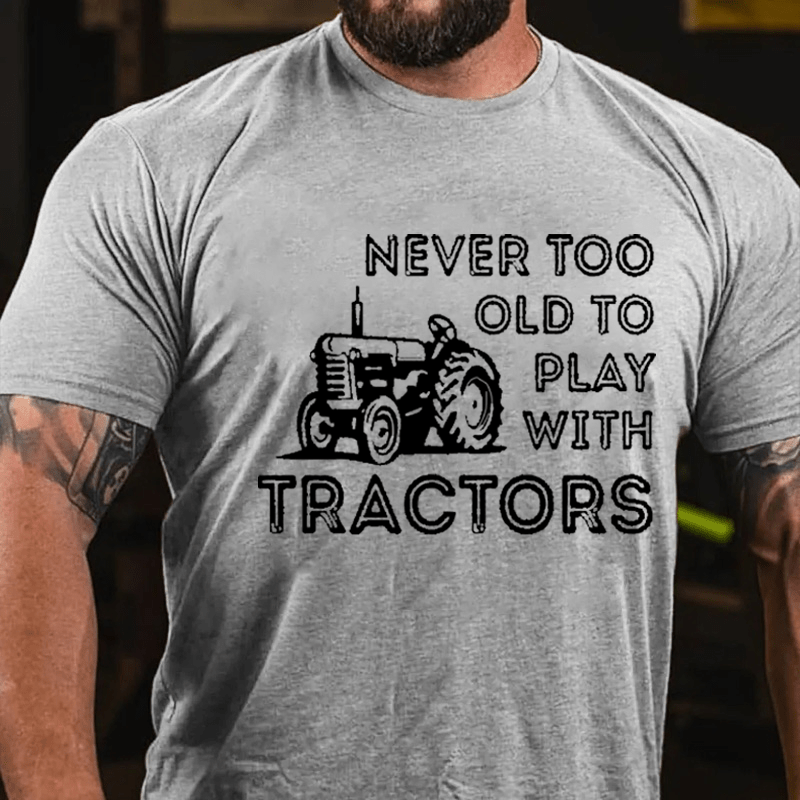 NEVER TOO OLD TO PLAY WITH TRACTORS Cotton T-shirt-Maturelion