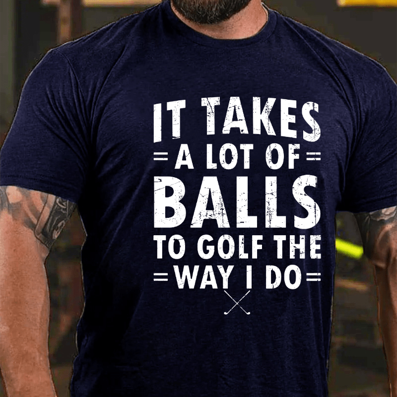 Maturelion It Takes A Lot Of Balls To Golf Like I Do Cotton T-shirt (Free Customization)-Maturelion