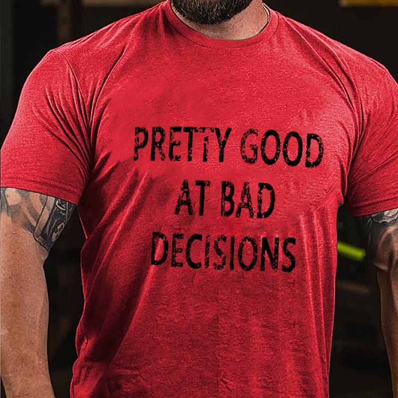Maturelion Pretty Good At Bad Decisions Cotton T-shirt (Free Customization)-Maturelion