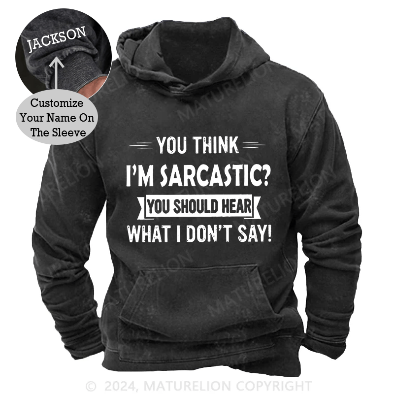 Maturelion You Think I'm Sarcastic You Should Hear What I Don't Say Funny DTG Printing Washed Custom Hoodie