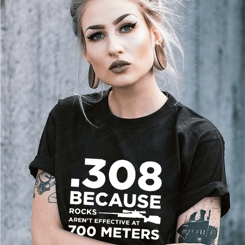 Maturelion 308 Because Rocks Aren'T Effective At 700 Meters Unisex Cotton T-shirt (Free Customization)