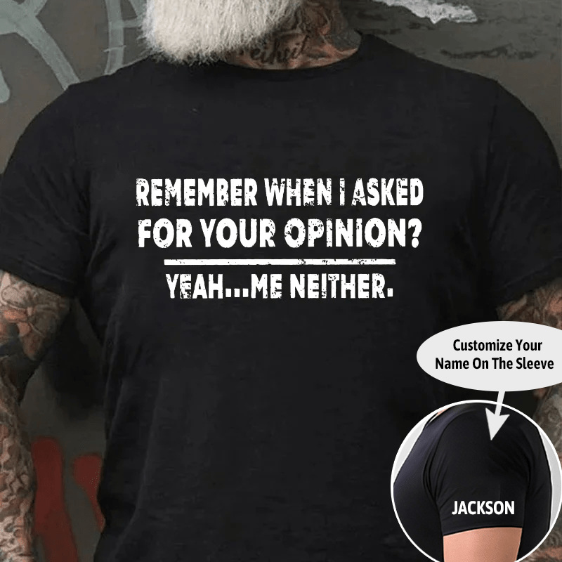 Remember When I Asked For Your Opinion Cotton T-shirt (Free Customization)-Maturelion