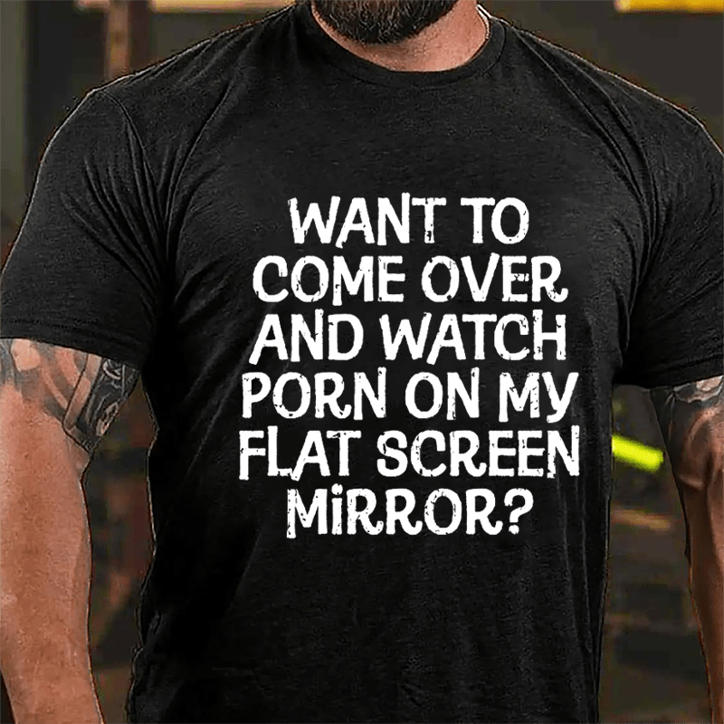 Want To Come Over And Watch Porn On My Flat Screen Mirror Cotton T-shirt-Maturelion