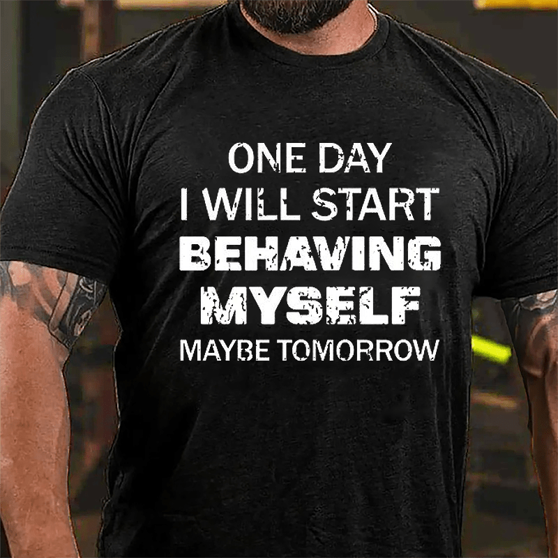 One Day I Will Start Behaving Myself Maybe Tomorrow Cotton T-shirt-Maturelion