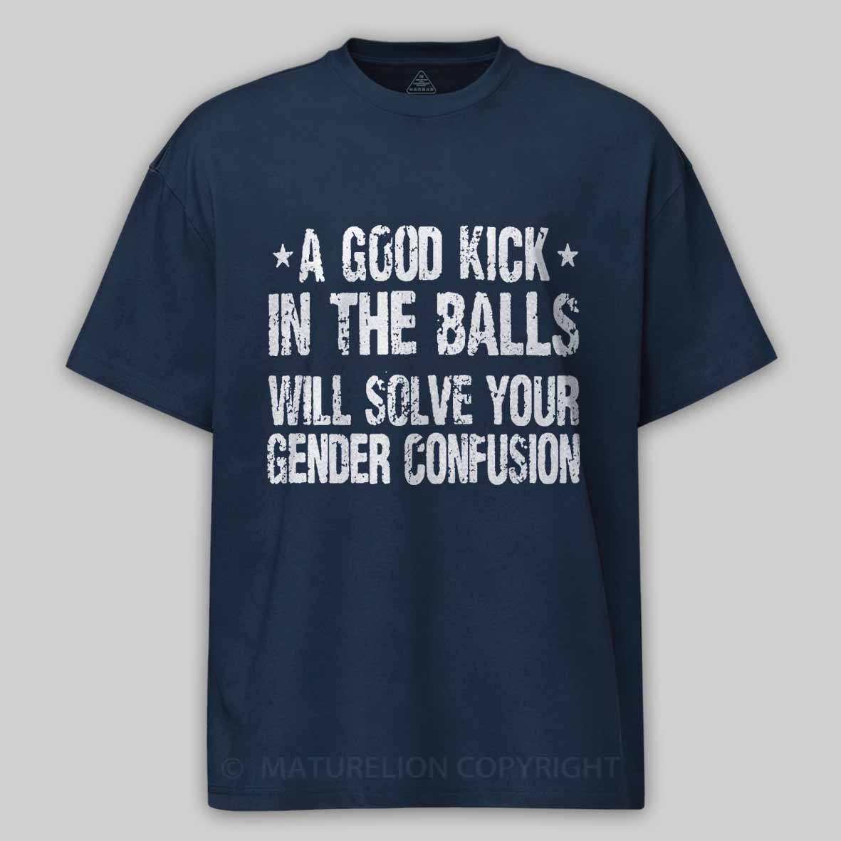 Maturelion A Good Kick In The Balls Will Solve Your Gender Confusion Unisex Cotton T-shirt -Maturelion