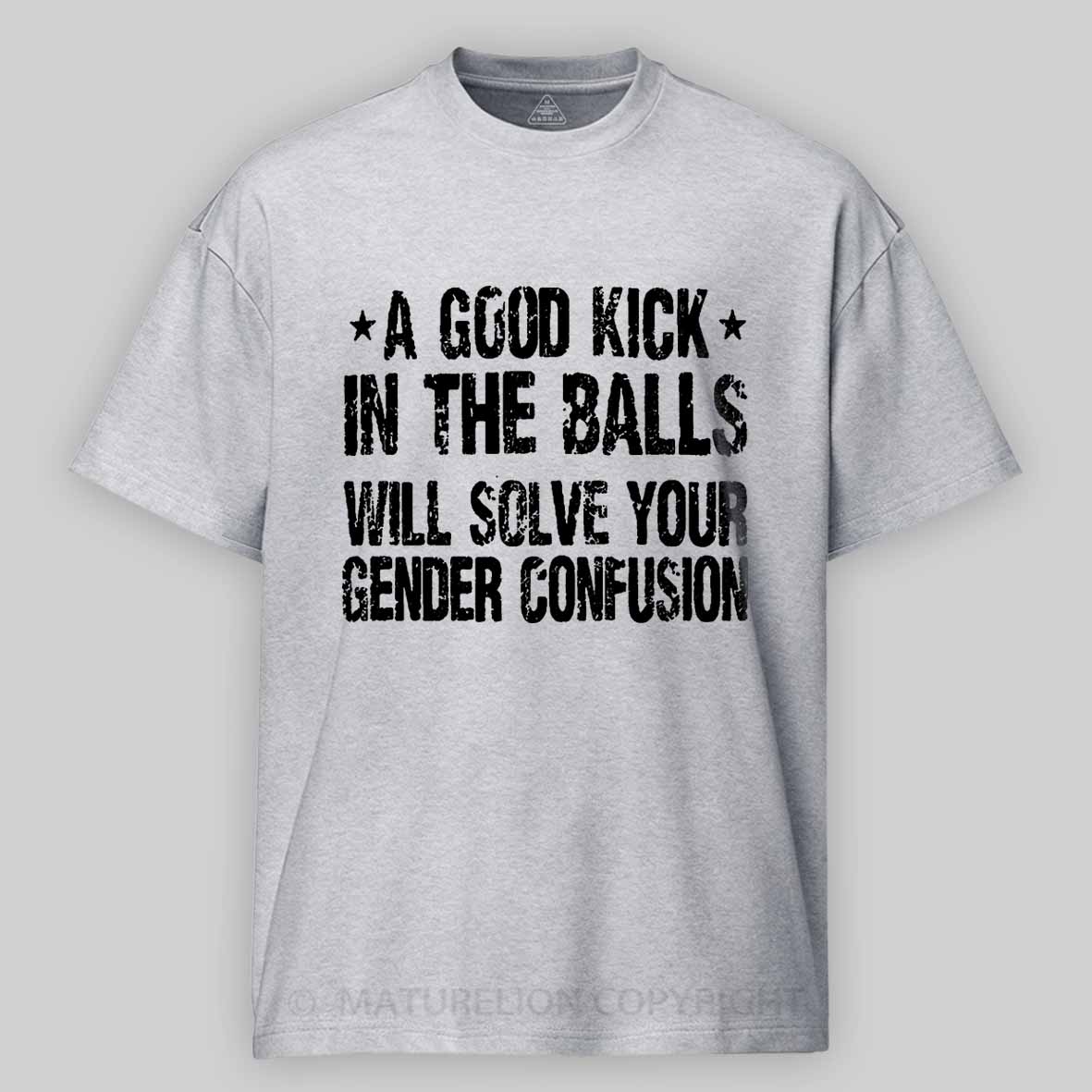 Maturelion A Good Kick In The Balls Will Solve Your Gender Confusion Unisex Cotton T-shirt -Maturelion