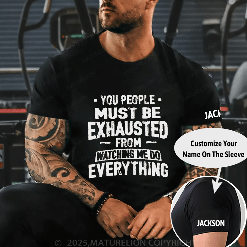 Maturelion You People Must Be Exhausted From Watching Me Do Everything Joking Cotton T-shirt -Maturelion