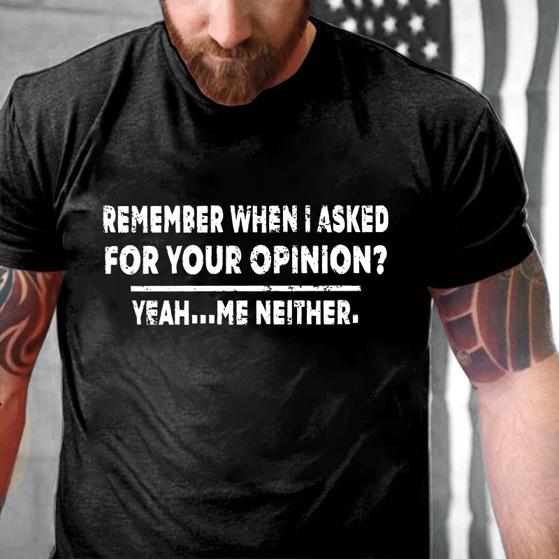 Remember When I Asked For Your Opinion Cotton T-shirt (Free Customization)-Maturelion