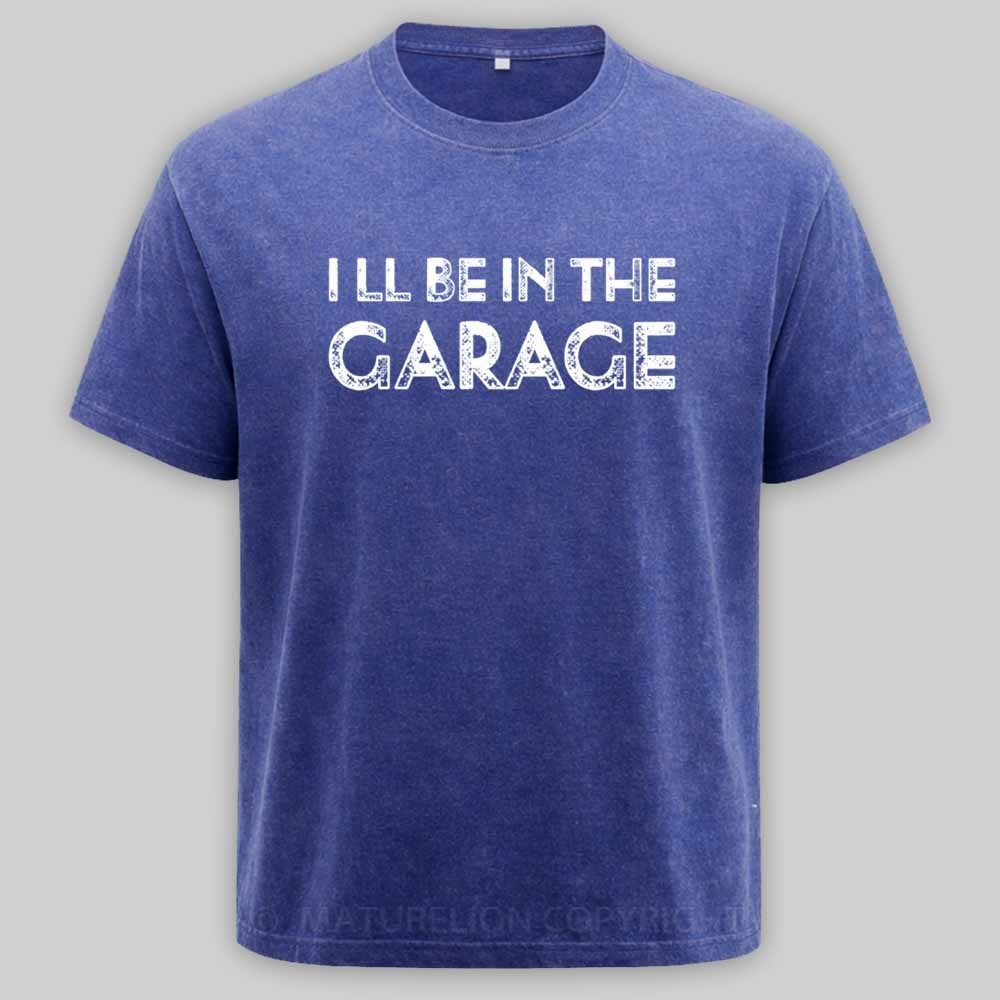 Maturelion Vintage I Ll Be In The Garage Funny Washed T-shirt
