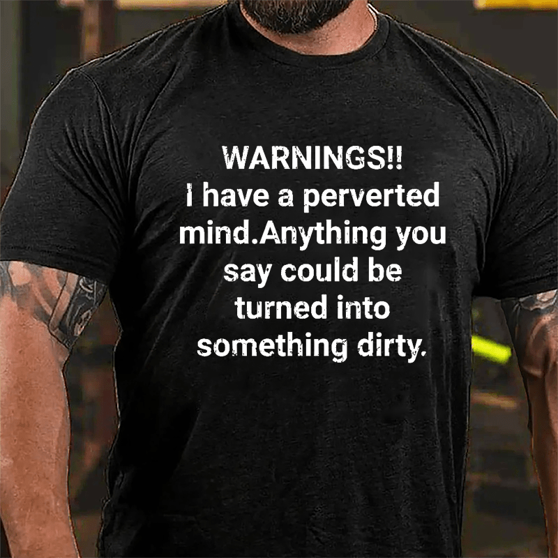 Warnings I Have A Perverted Mind Anything You Say Could Be Turned Into Something Dirty Cotton T-shirt-Maturelion