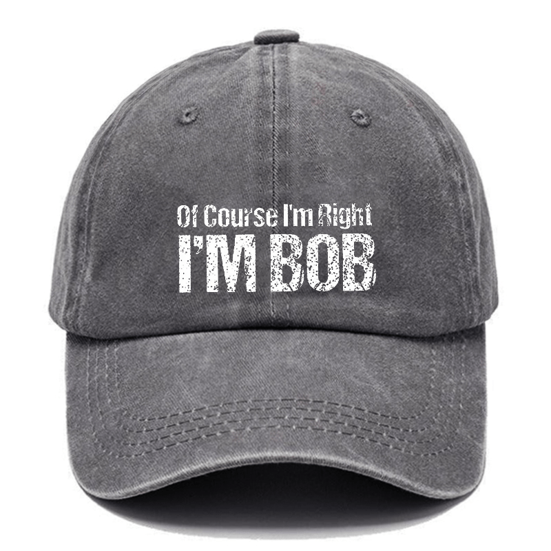 Of Course I'm Right I'm Bob Funny Cap -Maturelion