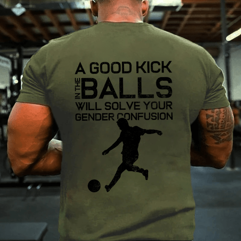MATURELION A GOOD KICK BALLS WILL SOLVE YOUR GENDER CONFUSION COTTON T-SHIRT-Maturelion
