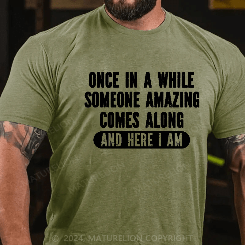 Maturelion Once In A While Someone Amazing Comes Along And Here I Am Funny Cotton T-shirt (Free Customization)-Maturelion