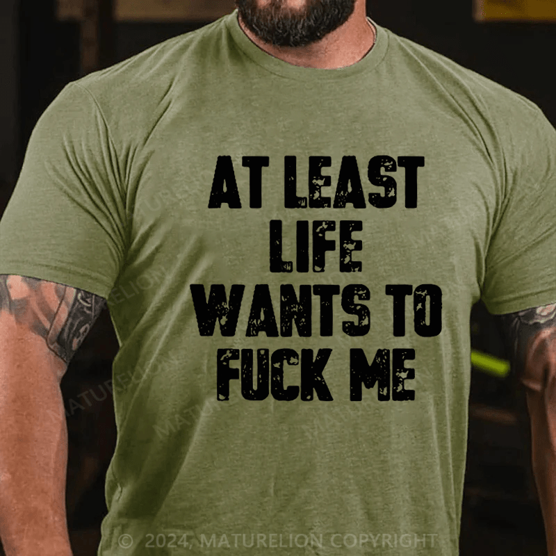 Maturelion At Least Life Wants To Fuck Me Unisex Cotton T-shirt 
