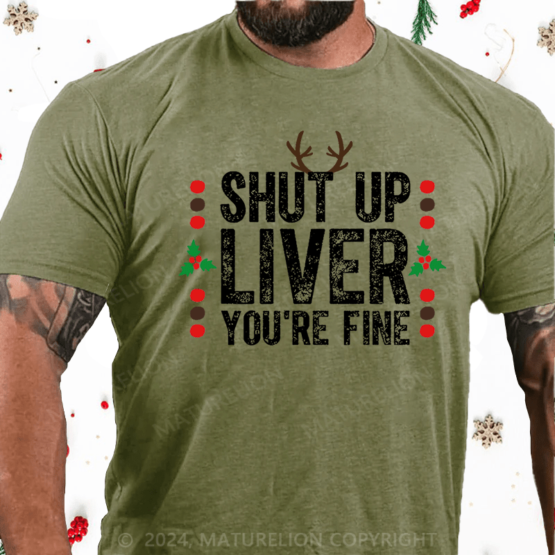 Maturelion Christmas T-Shirt Shut Up Liver You're Fine Cotton T-shirt (Free Customization)