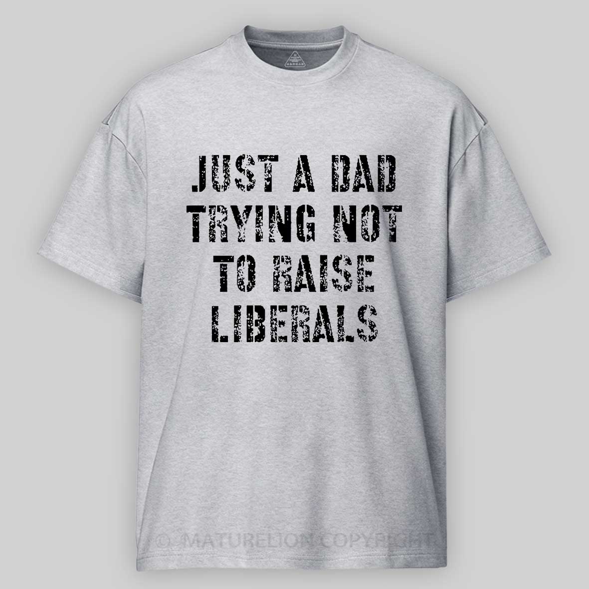 Maturelion Just A Dad Trying Not To Raise A Liberal T-Shirt