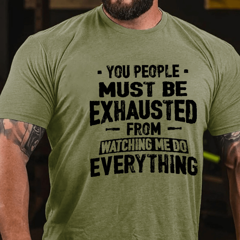 Maturelion You People Must Be Exhausted From Watching Me Do Everything Joking Cotton T-shirt -Maturelion