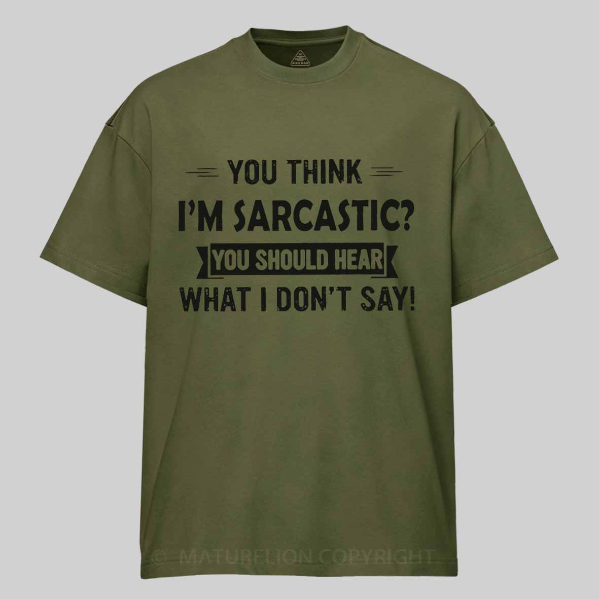 Maturelion You Think I'm Sarcastic You Should Hear What I Don't Say Funny Unisex Cotton T-shirt -Maturelion