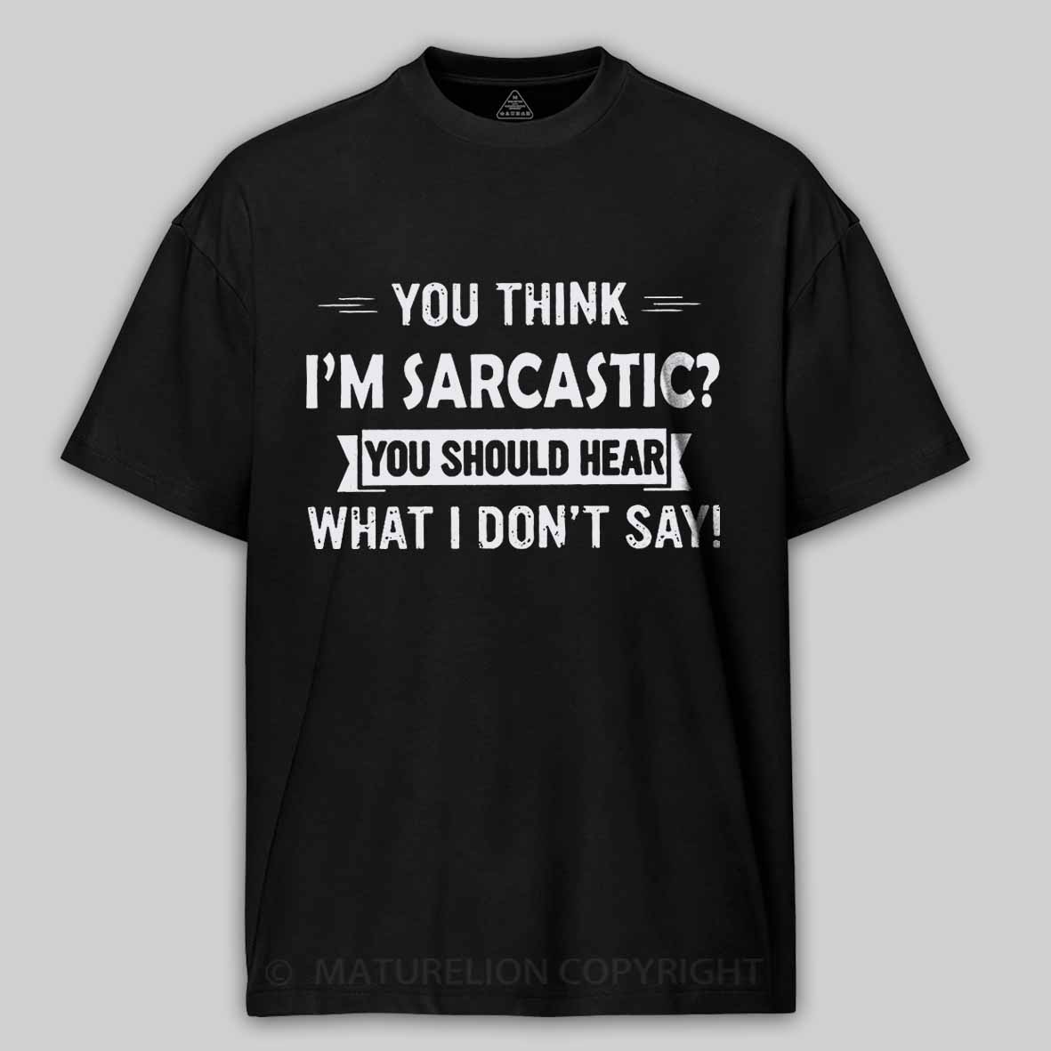 Maturelion You Think I'm Sarcastic You Should Hear What I Don't Say Funny Unisex Cotton T-shirt -Maturelion