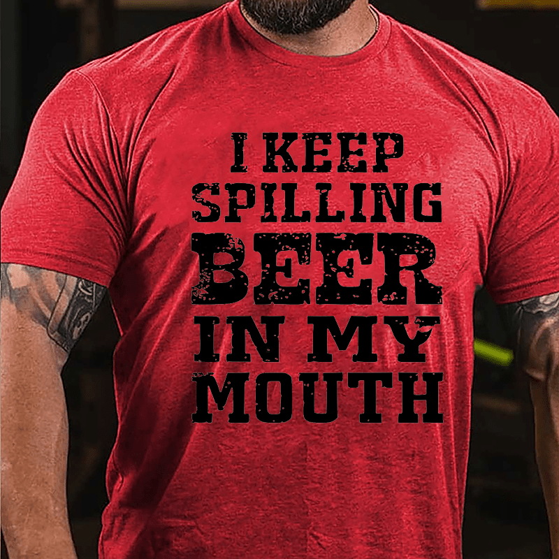 I Keep Spilling Beer In My Mouth Cotton T-shirt-Maturelion