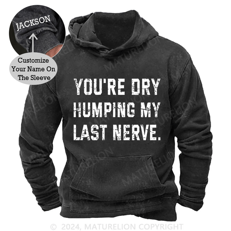Maturelion You're Dry Humping My Last Nerve DTG Printing Washed Custom Hoodie